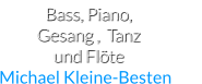 Bass, Piano,            Gesang ,  Tanz                  und Flöte Michael Kleine-Besten
