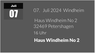 Juli 07 07.   Juli 2024  Windheim  Haus Windheim No 2  32469 Petershagen 16 Uhr   Haus Windheim No 2