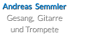 Andreas  Semmler               Gesang,  Gitarre und Trompete