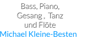 Bass, Piano,            Gesang ,  Tanz                  und Flöte Michael Kleine-Besten